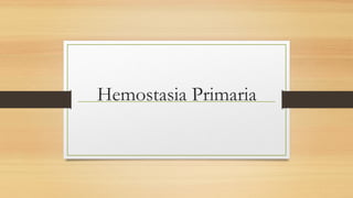 Hemostasia Primaria
 