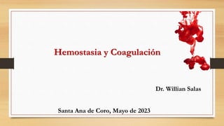 Hemostasia y Coagulación
Santa Ana de Coro, Mayo de 2023
Dr. Willian Salas
 