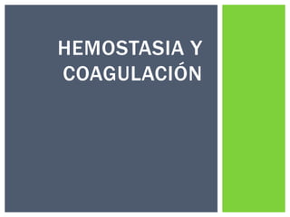 HEMOSTASIA Y
COAGULACIÓN
 