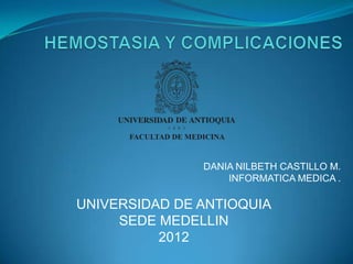 DANIA NILBETH CASTILLO M.
                   INFORMATICA MEDICA .

UNIVERSIDAD DE ANTIOQUIA
     SEDE MEDELLIN
          2012
 
