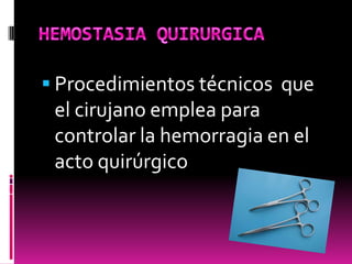  Procedimientos técnicos que

el cirujano emplea para
controlar la hemorragia en el
acto quirúrgico

 