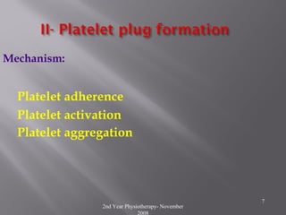 2nd Year Physiotherapy- November
2008
7
Mechanism:
Platelet adherence
Platelet activation
Platelet aggregation
 