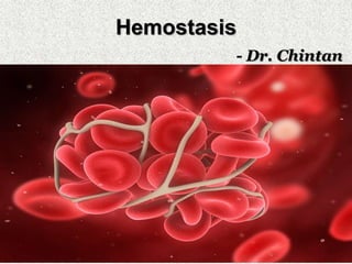 Hemostasis 
- Dr. Chintan 
 