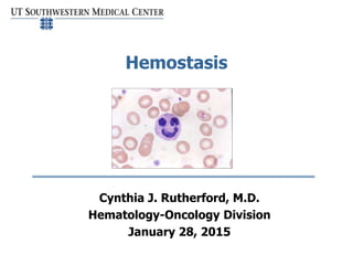Hemostasis
Cynthia J. Rutherford, M.D.
Hematology-Oncology Division
January 28, 2015
 