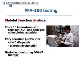 PFA-100 testing
Platelet Function Analyzer
Tests 1º hemostasis with
collagen-ADP and collagen-
epinephrine agonists
Very s...