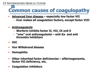 Common causes of coagulopathy
• Advanced liver disease – especially low factor VII
– liver makes all coagulation factors, ...