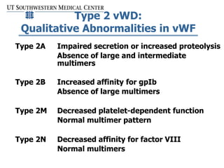 Type 2 vWD:
Qualitative Abnormalities in vWF
Type 2A Impaired secretion or increased proteolysis
Absence of large and inte...