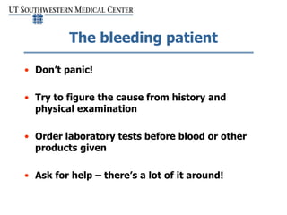 The bleeding patient
• Don’t panic!
• Try to figure the cause from history and
physical examination
• Order laboratory tes...