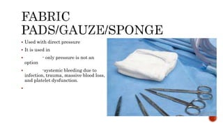  Used with direct pressure
 It is used in
 - only pressure is not an
option
 -systemic bleeding due to
infection, trauma, massive blood loss,
and platelet dysfunction.

 