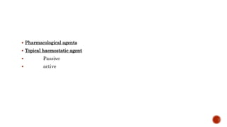  Pharmacological agents
 Topical haemostatic agent
 Passive
 active
 