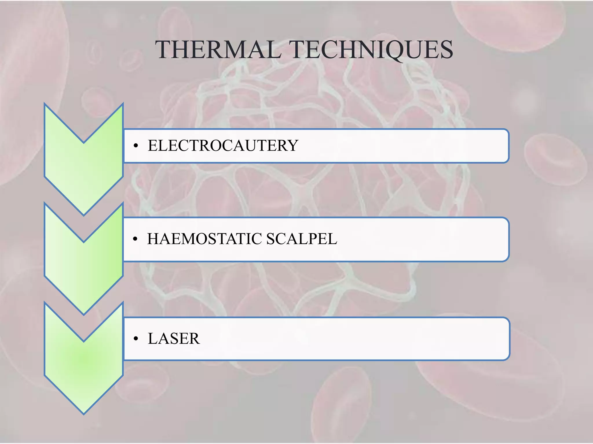 THERMAL TECHNIQUES
• ELECTROCAUTERY
• HAEMOSTATIC SCALPEL
• LASER
 
