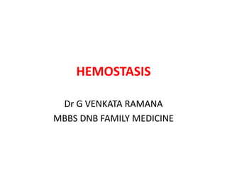 HEMOSTASIS
Dr G VENKATA RAMANA
MBBS DNB FAMILY MEDICINE
 