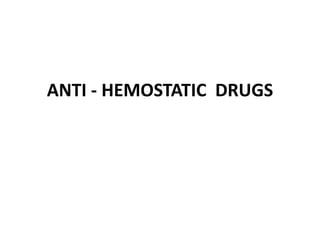 ANTI - HEMOSTATIC DRUGS
 