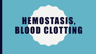 HEMOSTASIS,
BLOOD CLOTTING
 