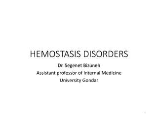 HEMOSTASIS DISORDERS
Dr. Segenet Bizuneh
Assistant professor of Internal Medicine
University Gondar
1
 