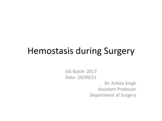 Hemostasis during Surgery
UG Batch- 2017
Date- 20/09/21
Dr. Ankita Singh
Assistant Professor
Department of Surgery
 