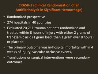 TXA
• Significantly reduced all-cause mortality and
death due to bleeding in trauma patients with
significant bleeding, pa...