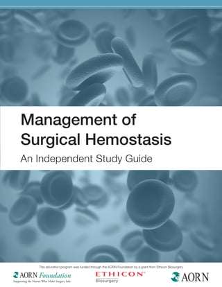 Management of
     Surgical Hemostasis
     An Independent Study Guide




        This education program was funded through the AORN Foundation by a grant from Ethicon Biosurgery


TM
 