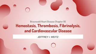 Braunwald Heart Disease Chapter 95
Hemostasis, Thrombosis, Fibrinolysis,
and Cardiovascular Disease
JEFFREY I. WEITZ
 