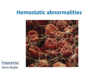 Hemostatic abnormalities
Prepared by:
Amin khalid
 