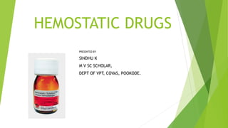 HEMOSTATIC DRUGS
PRESENTED BY
SINDHU K
M V SC SCHOLAR,
DEPT OF VPT, COVAS, POOKODE.
 