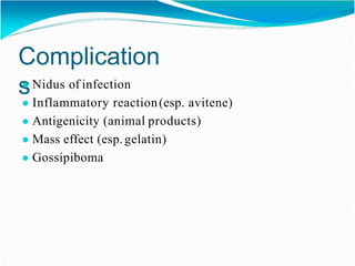 Complication
s
● Nidus of infection
● Inflammatory reaction(esp. avitene)
● Antigenicity (animal products)
● Mass effect (esp.gelatin)
● Gossipiboma
 