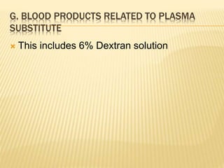 G. BLOOD PRODUCTS RELATED TO PLASMA 
SUBSTITUTE 
 This includes 6% Dextran solution 
 