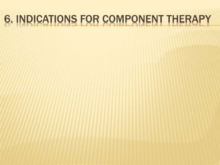 6. INDICATIONS FOR COMPONENT THERAPY 
 