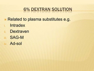 6% DEXTRAN SOLUTION 
 Related to plasma substitutes e.g. 
i. Intradex 
ii. Dextraven 
iii. SAG-M 
iv. Ad-sol 
 