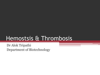 Hemostsis & Thrombosis
Dr Alok Tripathi
Department of Biotechnology
 