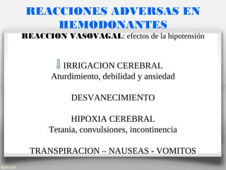 REACCIONES ADVERSAS EN
HEMODONANTES
REACCION VASOVAGAL: efectos de la hipotensión
IRRIGACION CEREBRAL
Aturdimiento, debilidad y ansiedad
DESVANECIMIENTO
HIPOXIA CEREBRAL
Tetania, convulsiones, incontinencia
TRANSPIRACION – NAUSEAS - VOMITOS
 
