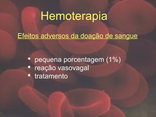 Hemoterapia
Efeitos adversos da doação de sangue
 pequena porcentagem (1%)
 reação vasovagal
 tratamento
 