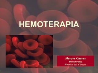 Marcos Chaves
Hemoterapia
Hospital das Clínicas
HEMOTERAPIA
 