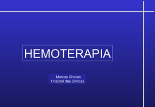 HEMOTERAPIA
Marcos Chaves
Hospital das Clínicas
 