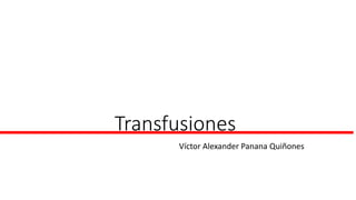 Transfusiones
Víctor Alexander Panana Quiñones
 
