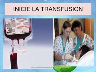 INICIE LA TRANSFUSION 
 