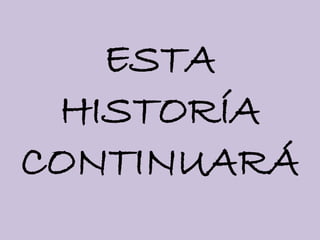 ESTA 
HISTORÍA 
CONTINUARÁ 
 