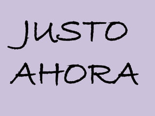 JUSTO 
AHORA 

