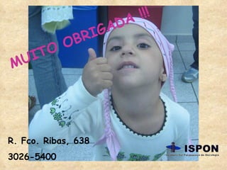 MUITO OBRIGADA !!! R. Fco. Ribas, 638 3026-5400 