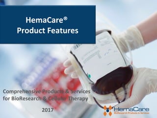 HemaCare®
Product Features
Comprehensive Products & Services
for BioResearch & Cellular Therapy
2017
 