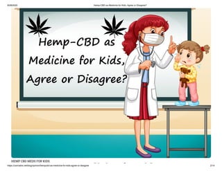 8/28/2020 Hemp-CBD as Medicine for Kids, Agree or Disagree?
https://cannabis.net/blog/opinion/hempcbd-as-medicine-for-kids-agree-or-disagree 2/14
HEMP CBD MEDS FOR KIDS
di i f id
 