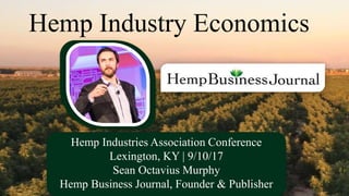 Hemp Industry Economics
Hemp Industries Association Conference
Lexington, KY | 9/10/17
Sean Octavius Murphy
Hemp Business Journal, Founder & Publisher
 