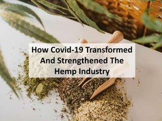 How Covid-19 Transformed
And Strengthened The
Hemp Industry
 