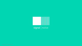©Signal Noise 2015. All rights reserved
 