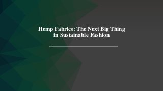 Hemp Fabrics: The Next Big Thing
in Sustainable Fashion
 