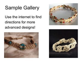 Sample Gallery
Use the internet to find
directions for more
advanced designs!
 