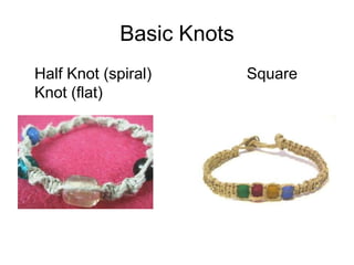 Basic Knots
Half Knot (spiral)         Square
Knot (flat)
 