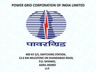 POWER GRID CORPORATION OF INDIA LIMITED

400 KV S/S, SWITCHING STATION,
12.6 KM MILESTONE ON SHAMSABAD ROAD,
P.O. SHYAMO,
...