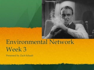 Environmental Network
Week 3
Presented by Zach Schaab
 
