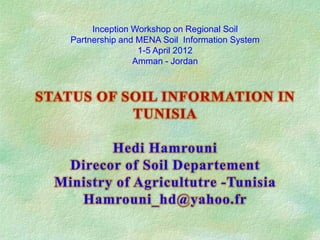 Inception Workshop on Regional Soil
Partnership and MENA Soil Information System
1-5 April 2012
Amman - Jordan
 